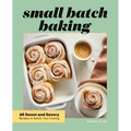 Small Batch Baking: 60 Sweet and Savory Recipes to Satisfy Your Craving - Paperback