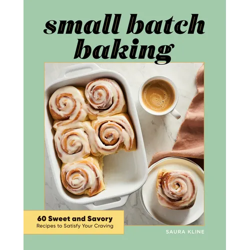 Small Batch Baking: 60 Sweet and Savory Recipes to Satisfy Your Craving - Paperback