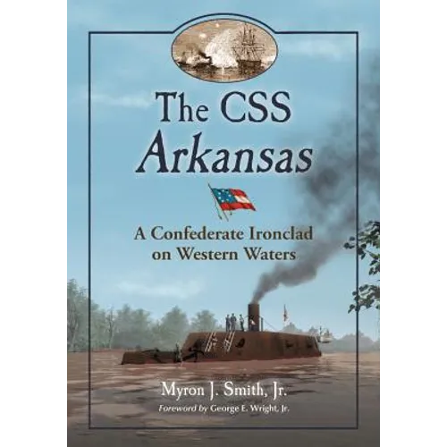 The CSS Arkansas: A Confederate Ironclad on Western Waters