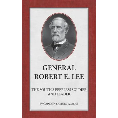 General Robert E. Lee The South's Peerless Soldier And Leader