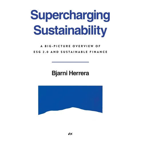 Supercharging Sustainability: A Big-Picture Overview of ESG 2.0 and Sustainable Finance - Hardcover