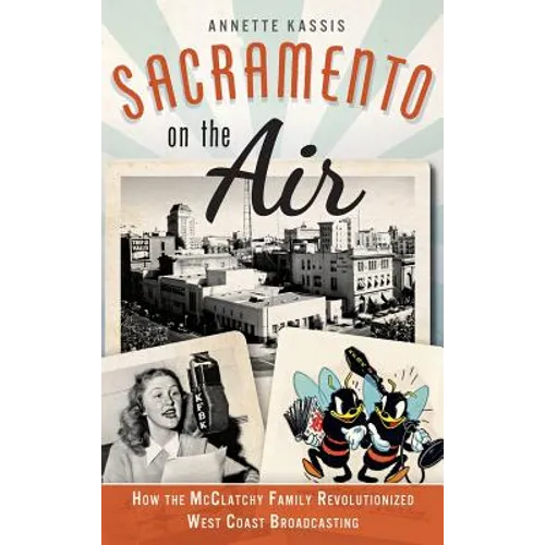 Sacramento on the Air: How the McClatchy Family Revolutionized West Coast Broadcasting