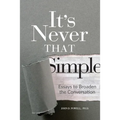It's Never That Simple: Essays to Broaden the Conversation - Paperback