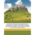 History of Western Massachusetts: The Counties of Hampden, Hampshire, Franklin, and Berkshire. Embracing an Outline Aspects and Leading Interests, and