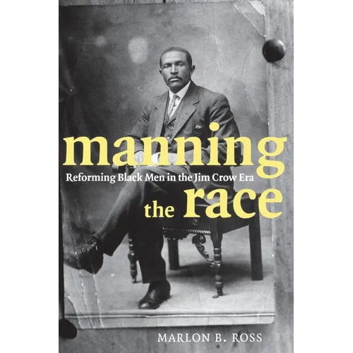 Manning the Race: Reforming Black Men in the Jim Crow Era