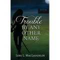 Trouble By Any Other Name - Paperback
