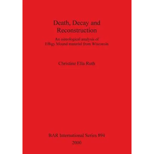 Death, Decay and Reconstruction: An osteological analysis of Effigy Mound material from Wisconsin