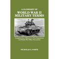 A Glossary of World War II Military Terms: Compiled from Official U.S. War Department and British War Office Documents