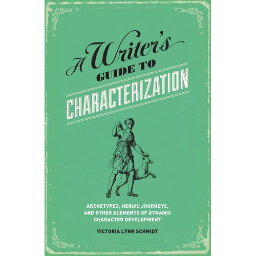 A Writer's Guide to Characterization: Archetypes, Heroic Journeys, and Other Elements of Dynamic Character Development - Paperback