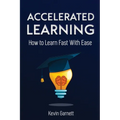Accelerated Learning: How to Learn Fast: Effective Advanced Learning Techniques to Improve Your Memory, Save Time and Be More Productive - Paperback