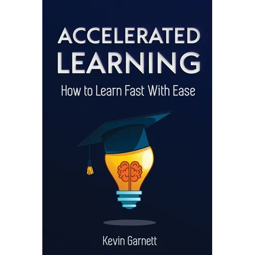 Accelerated Learning: How to Learn Fast: Effective Advanced Learning Techniques to Improve Your Memory, Save Time and Be More Productive - Paperback