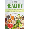 I Am Healthy: A Practical Guide for Living Healthy - Paperback