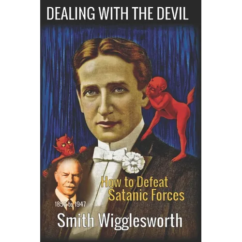 Smith Wigglesworth: DEALING WITH THE DEVIL: How to Defeat Satanic Forces - Paperback
