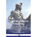 The Columbian Orator: Containing a Variety of Original and Selected Pieces, Together With Rules, Calculated to Improve Youth and Others in t - Paperback
