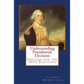 Understanding Presidential Elections: The Constitution, Caucuses, Primaries, Electoral College, and More
