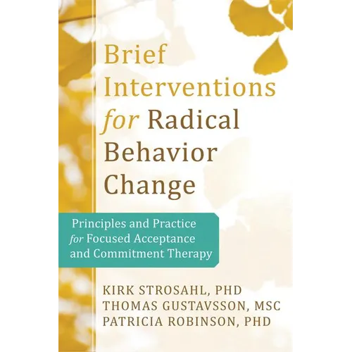 Brief Interventions for Radical Change: Principles and Practice of Focused Acceptance and Commitment Therapy - Paperback