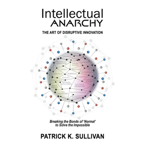 Intellectual Anarchy: The Art of Disruptive Innovation - Hardcover
