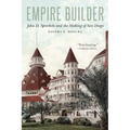 Empire Builder: John D. Spreckels and the Making of San Diego - Paperback