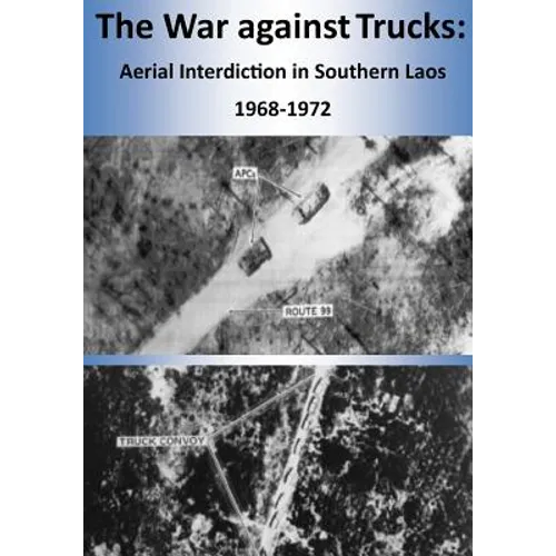 The War against Trucks: Aerial Interdiction in Southern Laos 1968-1972
