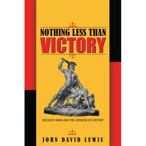 Nothing Less Than Victory: Decisive Wars and the Lessons of History