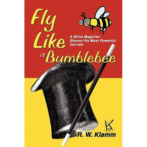 Fly Like a Bumblebee: A Blind Magician Shares His Most Powerful Secrets - Paperback