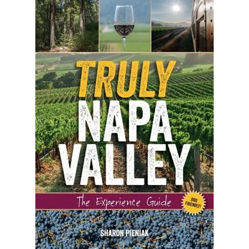 Truly Napa Valley: The Experience Guide