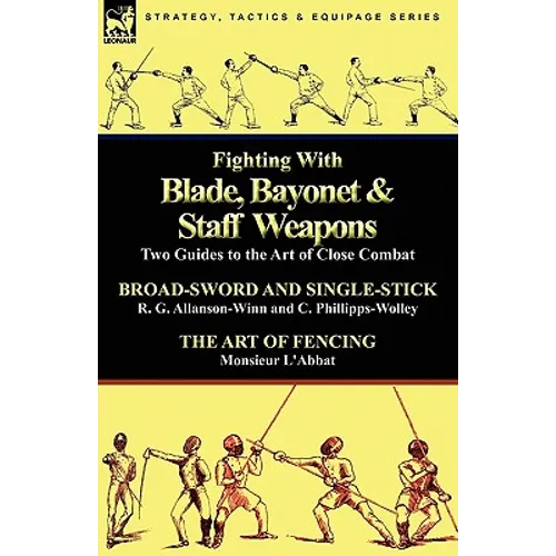 Fighting with Blade, Bayonet & Staff Weapons: Two Guides to the Art of Close Combat