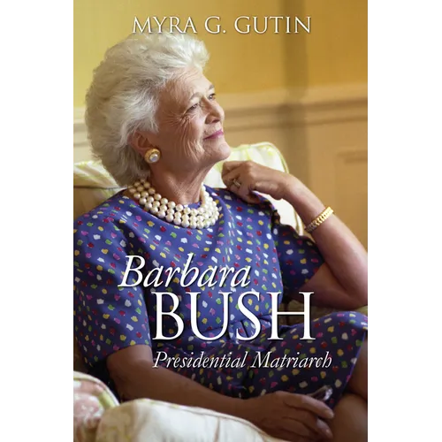Barbara Bush: Presidential Matriarch