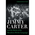 Jimmy Carter and the Birth of the Marathon Media Campaign
