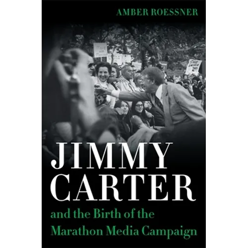 Jimmy Carter and the Birth of the Marathon Media Campaign