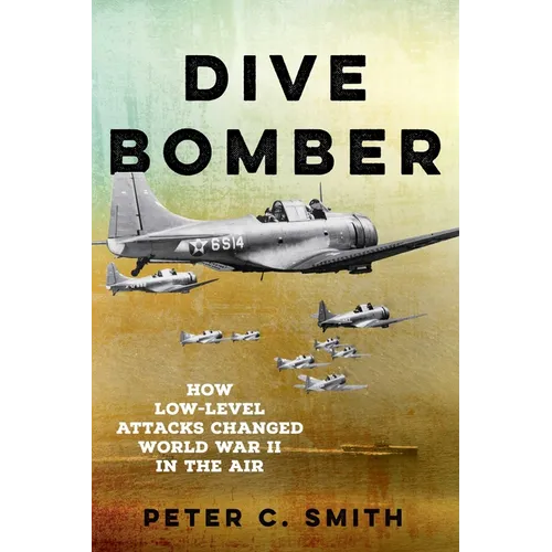 Dive Bomber: How Low-Level Attacks Changed World War II in the Air - Paperback