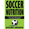 Soccer Nutrition: A Step-by-Step Guide on How to Fuel a Great Performance - Paperback