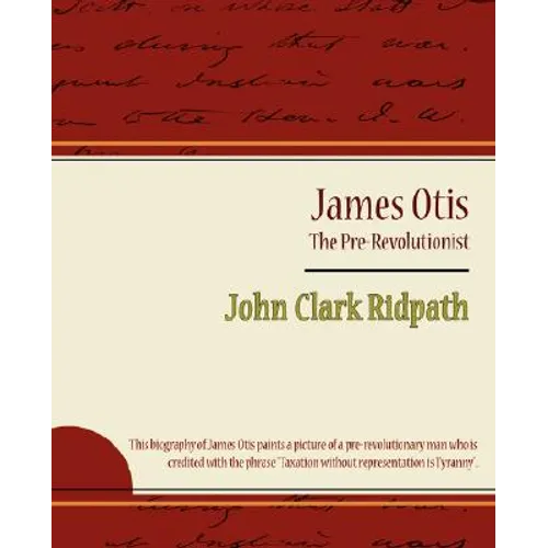 James Otis - The Pre-Revolutionist - John Clark Ridpath