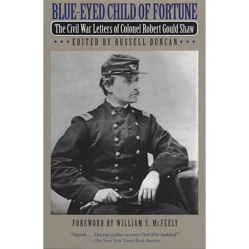 Blue-Eyed Child of Fortune: The Civil War Letters of Colonel Robert Gould Shaw