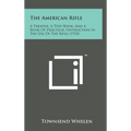 The American Rifle: A Treatise, a Text Book, and a Book of Practical Instruction in the Use of the Rifle (1918)