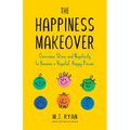 The Happiness Makeover: Overcome Stress and Negativity to Become a Hopeful, Happy Person (Positive Psychology; Positivity Book) (Birthday Gift for Her - Paperback