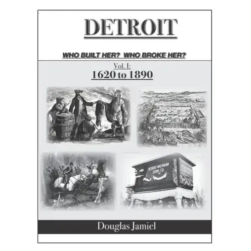 Detroit - Who Built Her? Who Broke Her? Volume 1 1620 to 1890