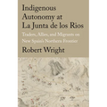 Indigenous Autonomy at La Junta de Los Rios: Traders, Allies, and Migrants on New Spain's Northern Frontier
