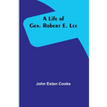 A Life of Gen. Robert E. Lee