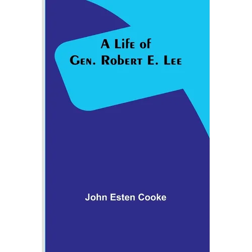 A Life of Gen. Robert E. Lee