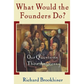 What Would the Founders Do?: Our Questions, Their Answers - Paperback