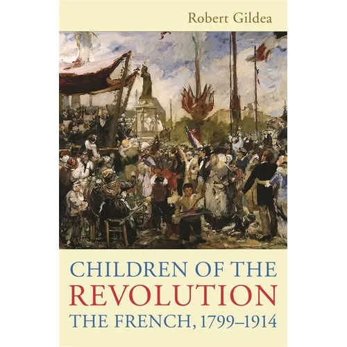 Children of the Revolution: The French, 1799-1914