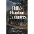 Philly's Phantom Encounters: Exploring the City's Most Haunted Places