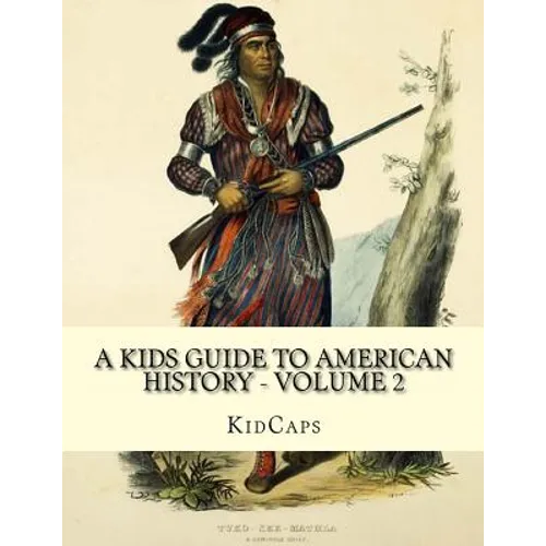 A Kids Guide to American History - Volume 2: Trail of Tears to the California Gold Rush