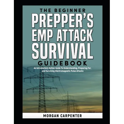 The Beginner Prepper's EMP Attack Survival Book: An Introductory Action Guide To Understanding, Preparing For, and Surviving Electromagnetic Pulse Att