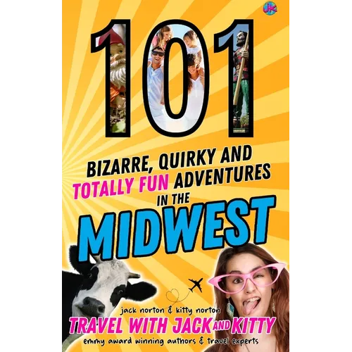 101 Bizarre, Quirky and Totally Fun Adventures in the Midwest