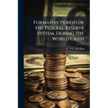Formative Period of the Federal Reserve System, During the World Crisis
