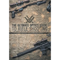 The Ultimate Optics Guide to Rifle Shooting: A Comprehensive Guide to Using Your Riflescope on the Range and in the Field