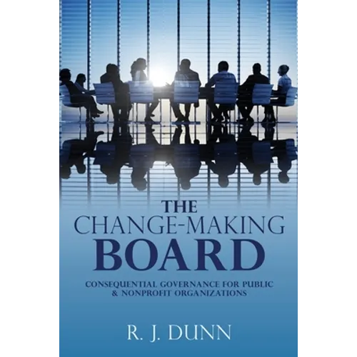 The Change-Making Board: Consequential Governance for Public & Nonprofit Organizations - Paperback