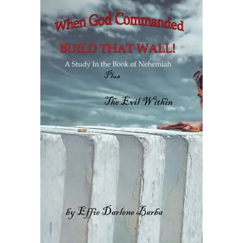 When God Commanded "Build That Wall": A Study in the Book of Nehemiah plus The Evil Within - Paperback